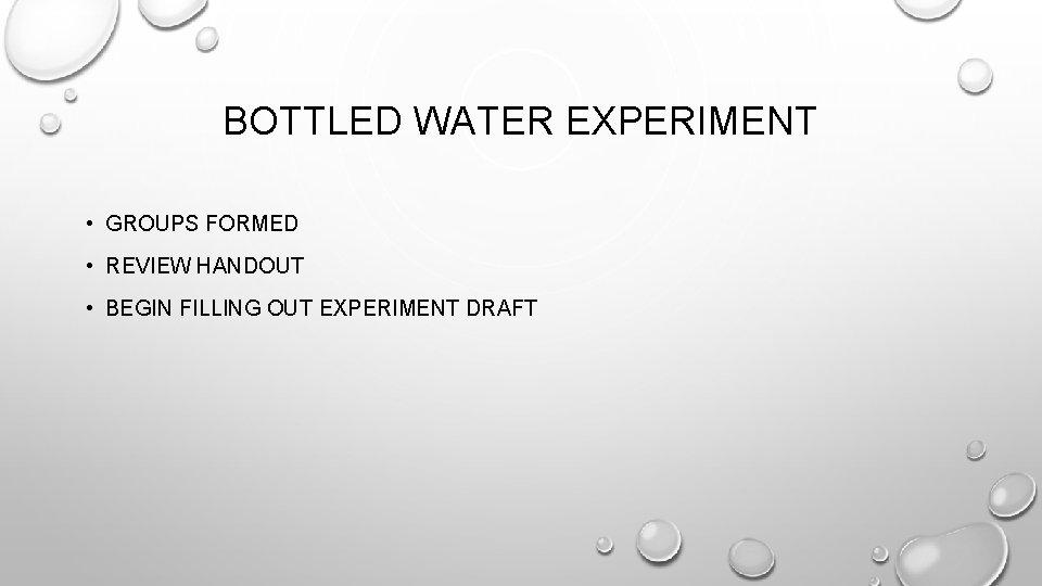 BOTTLED WATER EXPERIMENT • GROUPS FORMED • REVIEW HANDOUT • BEGIN FILLING OUT EXPERIMENT BOTTLED WATER EXPERIMENT • GROUPS FORMED • REVIEW HANDOUT • BEGIN FILLING OUT EXPERIMENT