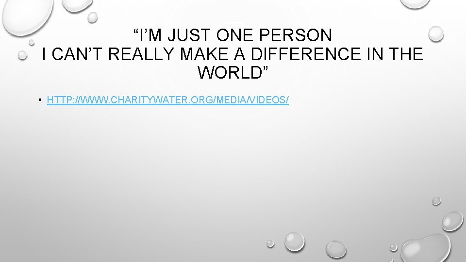 “I’M JUST ONE PERSON I CAN’T REALLY MAKE A DIFFERENCE IN THE WORLD” • “I’M JUST ONE PERSON I CAN’T REALLY MAKE A DIFFERENCE IN THE WORLD” •