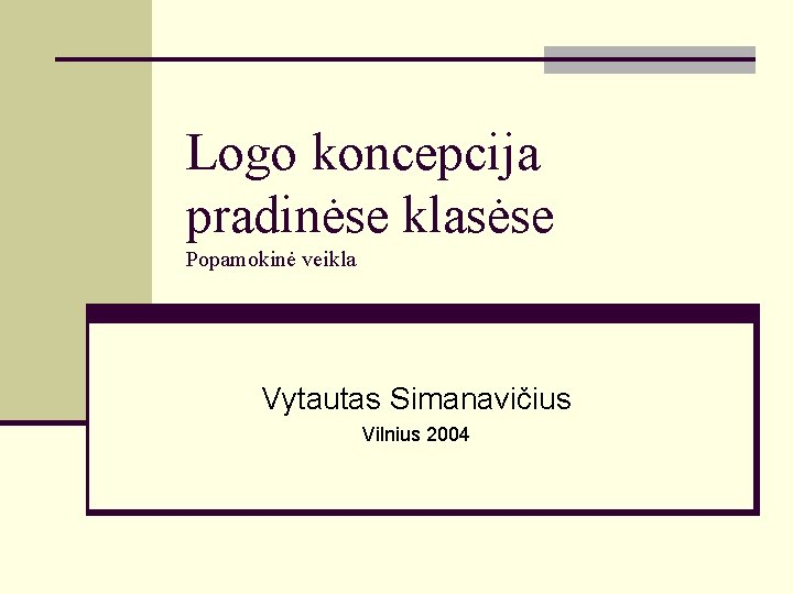 Logo koncepcija pradinėse klasėse Popamokinė veikla Vytautas Simanavičius Vilnius 2004 