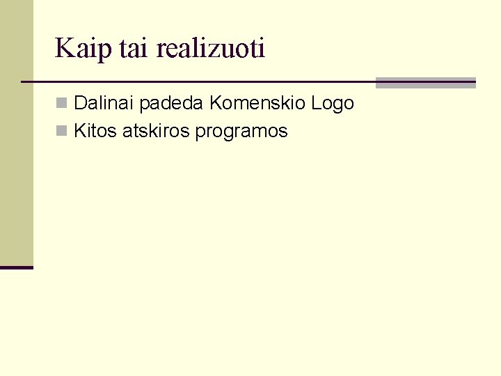 Kaip tai realizuoti n Dalinai padeda Komenskio Logo n Kitos atskiros programos 