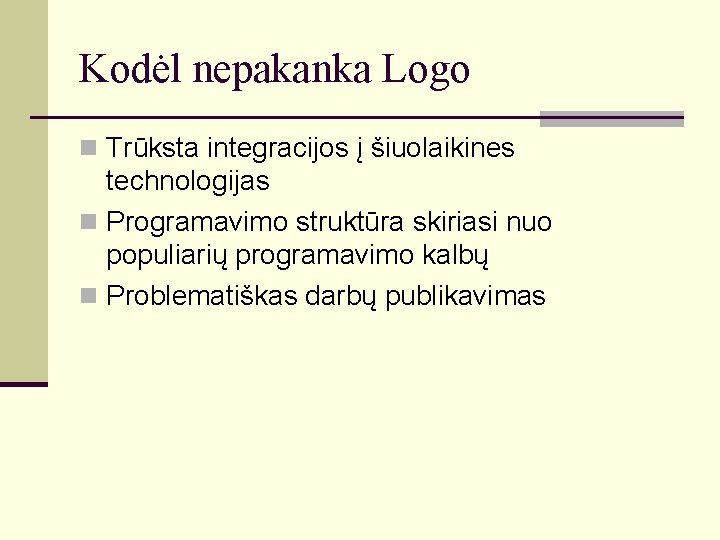 Kodėl nepakanka Logo n Trūksta integracijos į šiuolaikines technologijas n Programavimo struktūra skiriasi nuo