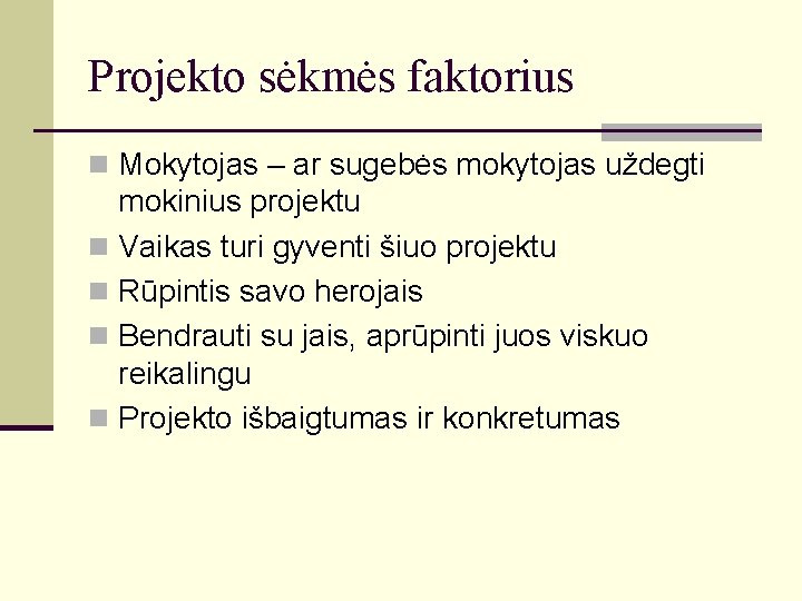 Projekto sėkmės faktorius n Mokytojas – ar sugebės mokytojas uždegti mokinius projektu n Vaikas