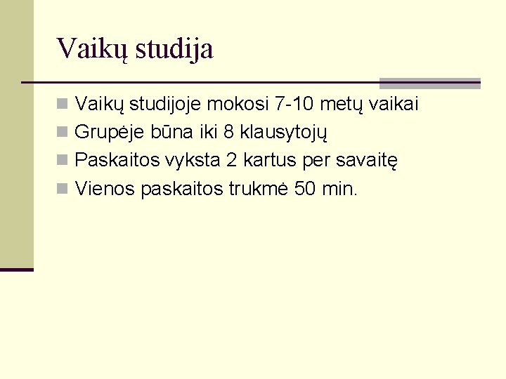 Vaikų studija n Vaikų studijoje mokosi 7 -10 metų vaikai n Grupėje būna iki