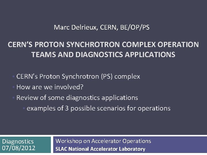 Marc Delrieux, CERN, BE/OP/PS CERN’S PROTON SYNCHROTRON COMPLEX OPERATION TEAMS AND DIAGNOSTICS APPLICATIONS •
