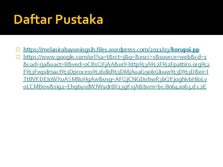Daftar Pustaka � � https: //melanirahayuningsih. files. wordpress. com/2011/03/korupsi. pp https: //www. google. com/url?