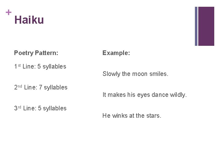 + Haiku Poetry Pattern: Example: 1 st Line: 5 syllables Slowly the moon smiles.