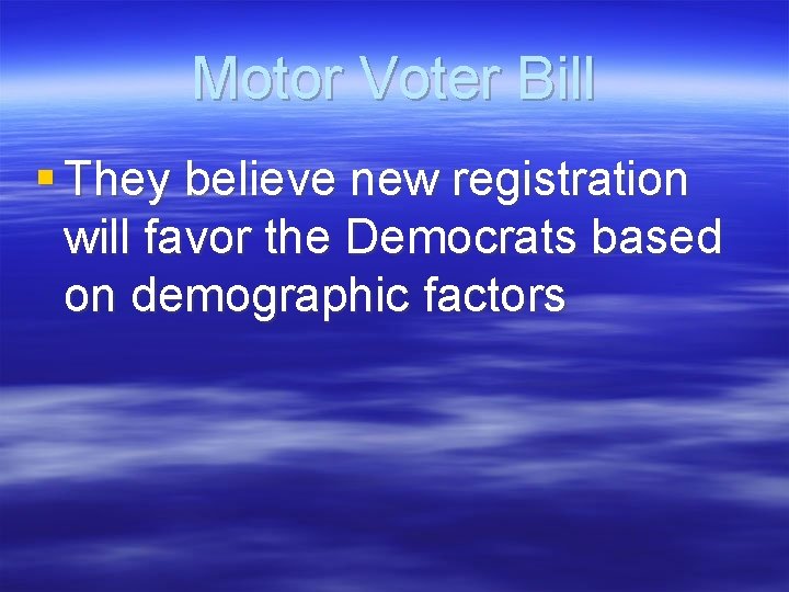 Motor Voter Bill § They believe new registration will favor the Democrats based on