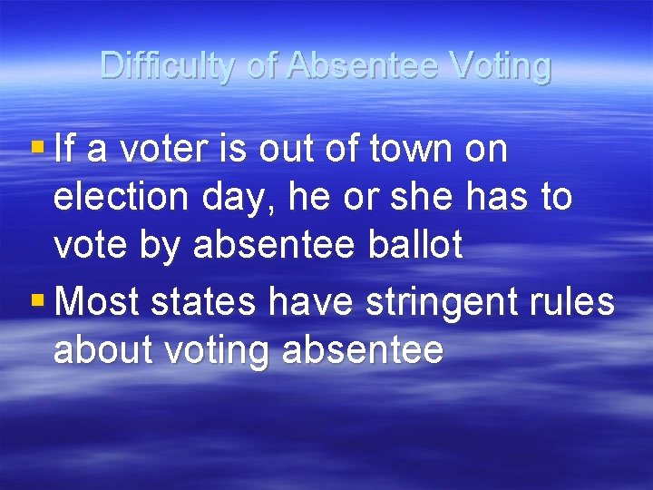 Difficulty of Absentee Voting § If a voter is out of town on election