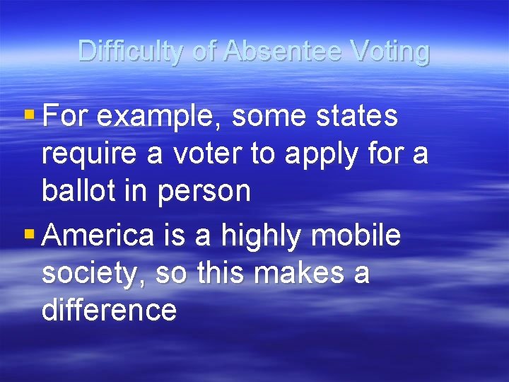 Difficulty of Absentee Voting § For example, some states require a voter to apply