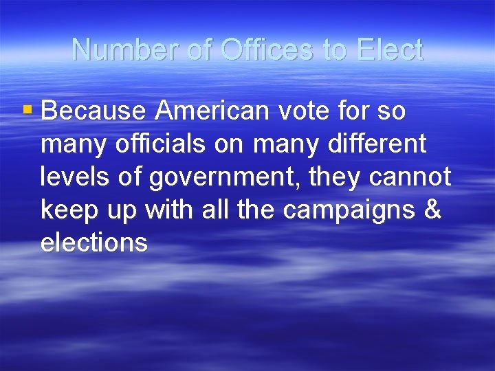 Number of Offices to Elect § Because American vote for so many officials on