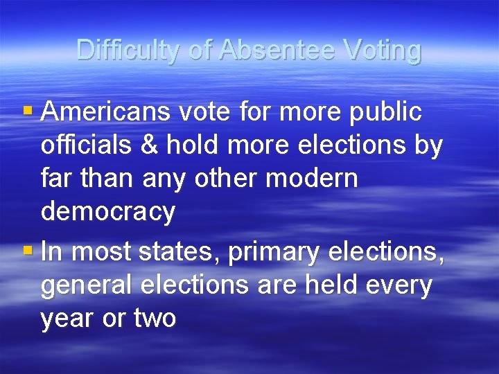 Difficulty of Absentee Voting § Americans vote for more public officials & hold more