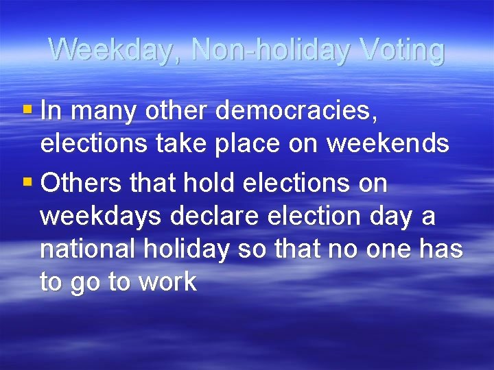 Weekday, Non-holiday Voting § In many other democracies, elections take place on weekends §