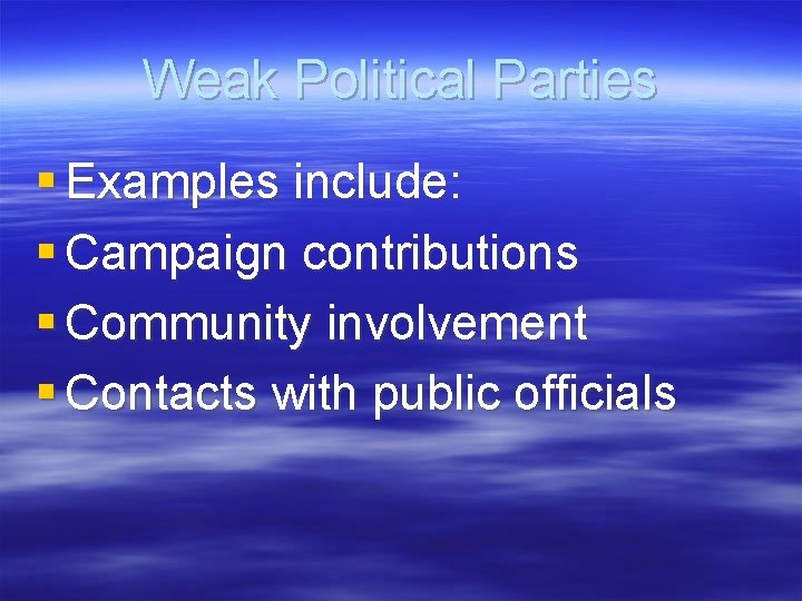 Weak Political Parties § Examples include: § Campaign contributions § Community involvement § Contacts