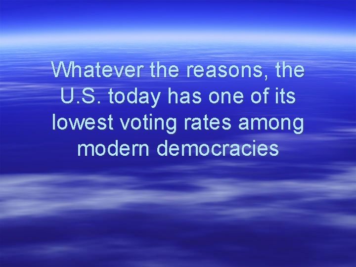 Whatever the reasons, the U. S. today has one of its lowest voting rates