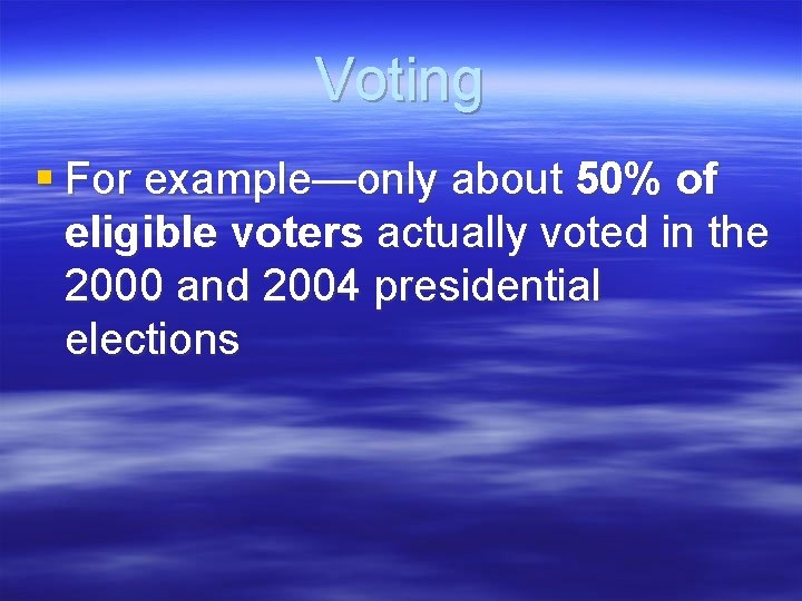 Voting § For example—only about 50% of eligible voters actually voted in the 2000