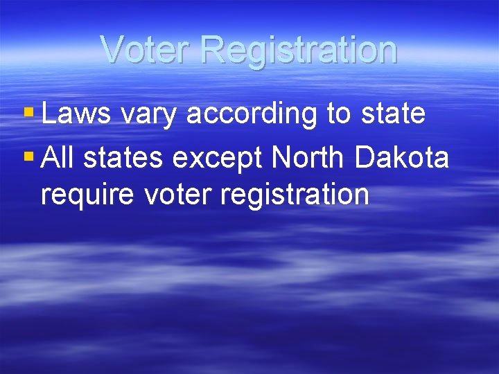 Voter Registration § Laws vary according to state § All states except North Dakota