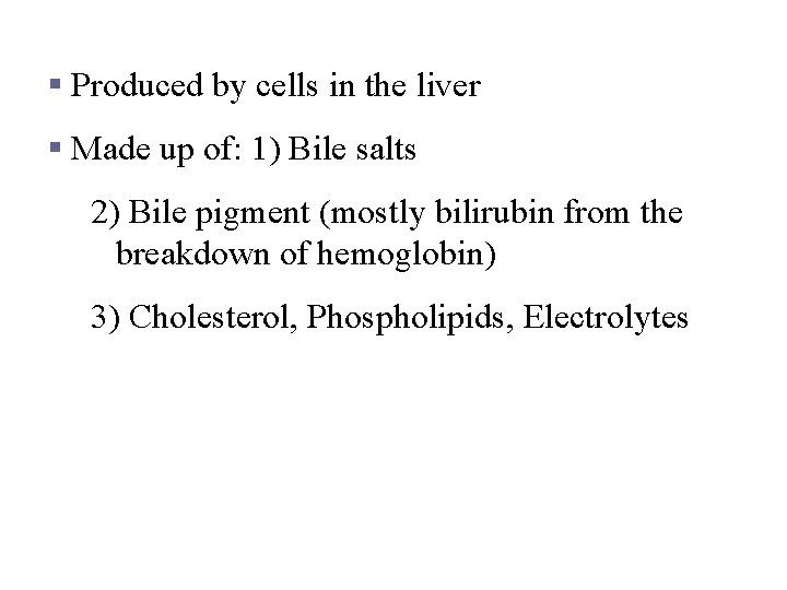 Bile § Produced by cells in the liver § Made up of: 1) Bile