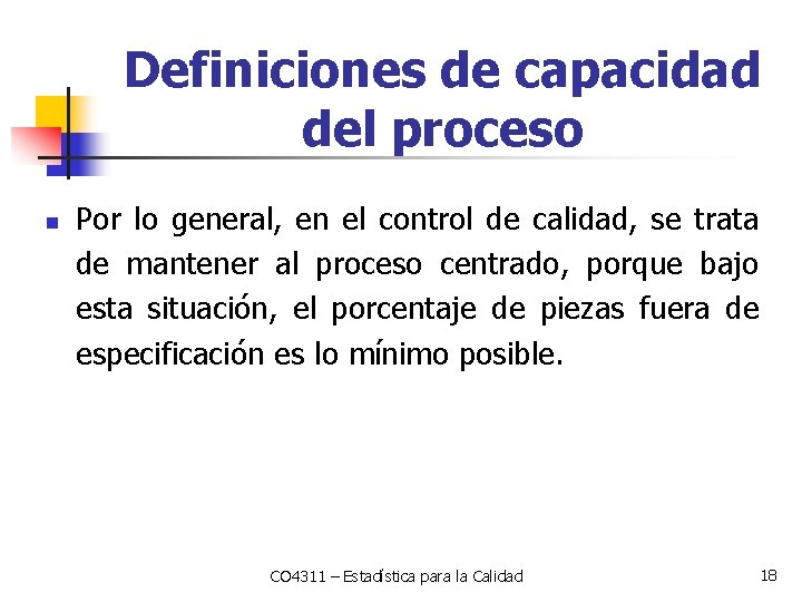 Definiciones de capacidad del proceso n Por lo general, en el control de calidad,