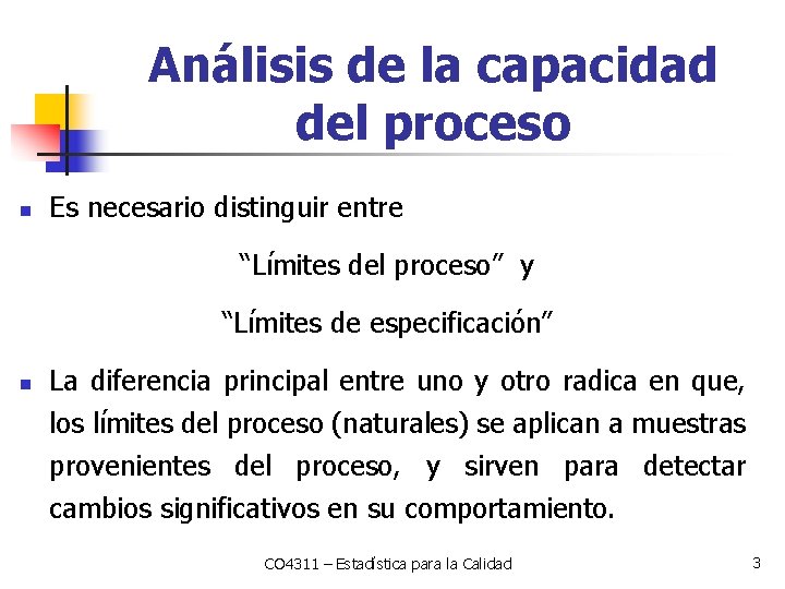 Análisis de la capacidad del proceso n Es necesario distinguir entre “Límites del proceso”