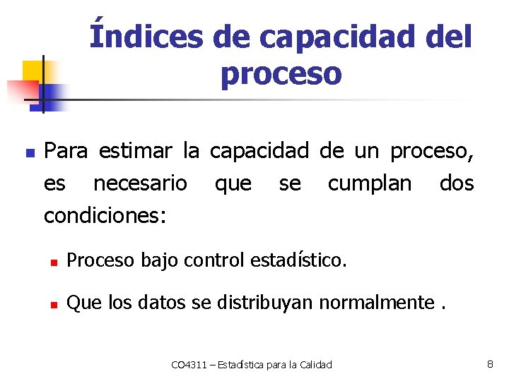 Índices de capacidad del proceso n Para estimar la capacidad de un proceso, es