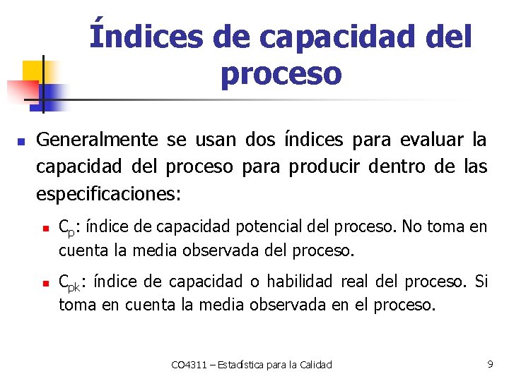 Índices de capacidad del proceso n Generalmente se usan dos índices para evaluar la