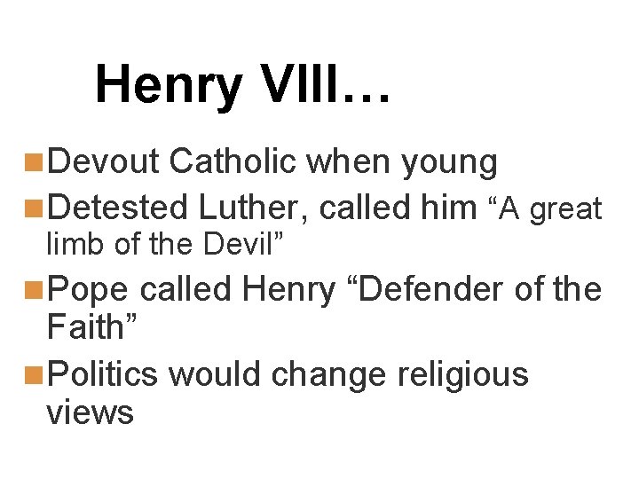 Henry VIII… n Devout Catholic when young n Detested Luther, called him “A great