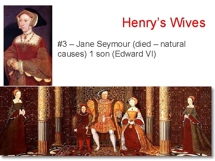 Henry’s Wives #3 – Jane Seymour (died – natural causes) 1 son (Edward VI)