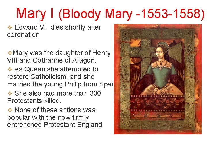 Mary I (Bloody Mary -1553 -1558) v Edward VI- dies shortly after coronation v.