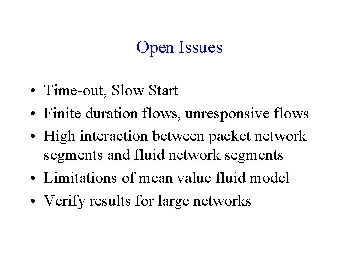 Open Issues • Time-out, Slow Start • Finite duration flows, unresponsive flows • High