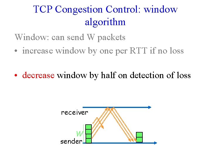 TCP Congestion Control: window algorithm Window: can send W packets • increase window by