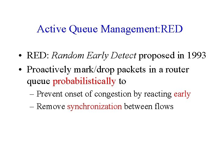 Active Queue Management: RED • RED: Random Early Detect proposed in 1993 • Proactively