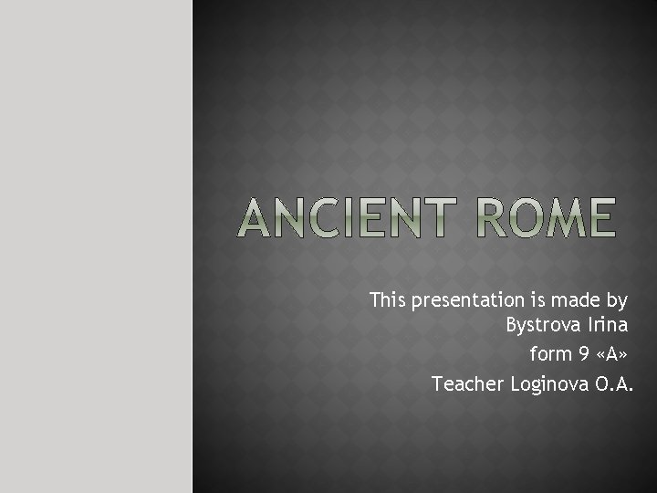 This presentation is made by Bystrova Irina form 9 «А» Teacher Loginova O. A.