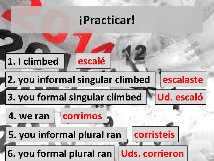 ¡Practicar! 1. I climbed escalé 2. you informal singular climbed 3. you formal singular
