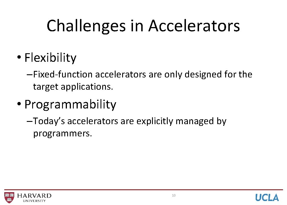 Challenges in Accelerators • Flexibility – Fixed-function accelerators are only designed for the target Challenges in Accelerators • Flexibility – Fixed-function accelerators are only designed for the target