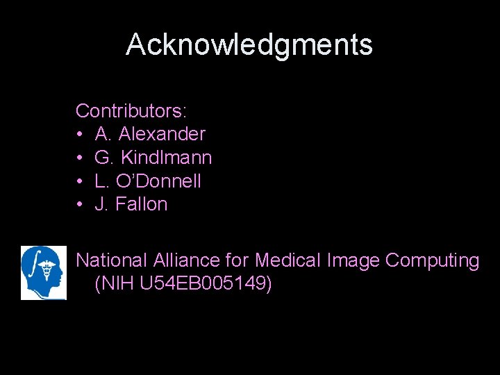 Acknowledgments Contributors: • A. Alexander • G. Kindlmann • L. O’Donnell • J. Fallon