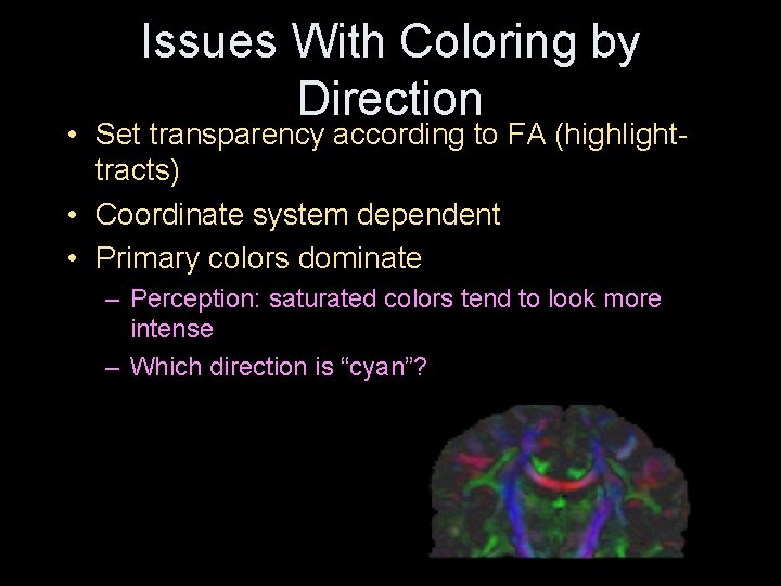Issues With Coloring by Direction • Set transparency according to FA (highlighttracts) • Coordinate