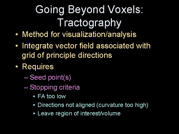 Going Beyond Voxels: Tractography • Method for visualization/analysis • Integrate vector field associated with