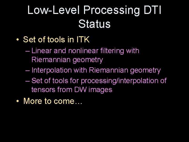 Low-Level Processing DTI Status • Set of tools in ITK – Linear and nonlinear