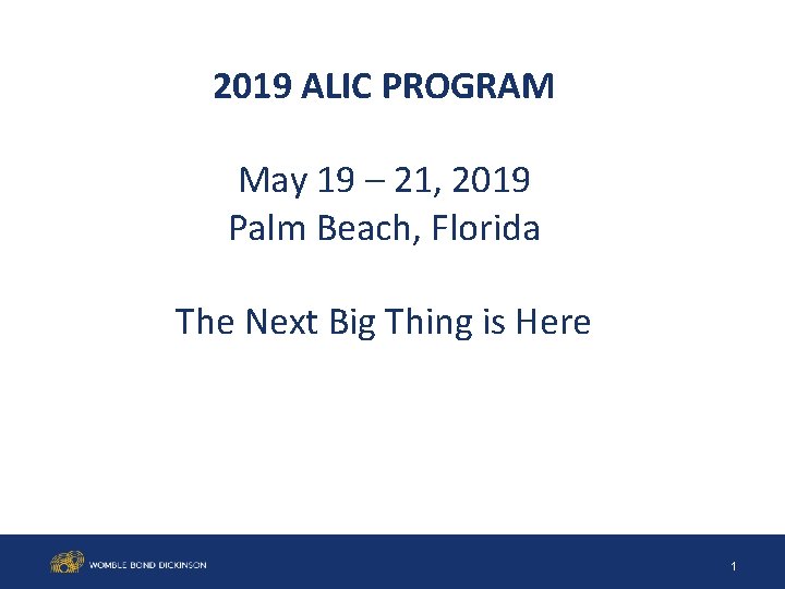2019 ALIC PROGRAM May 19 – 21, 2019 Palm Beach, Florida The Next Big