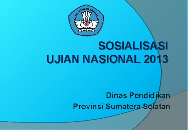 SOSIALISASI UJIAN NASIONAL 2013 Dinas Pendidikan Provinsi Sumatera Selatan 