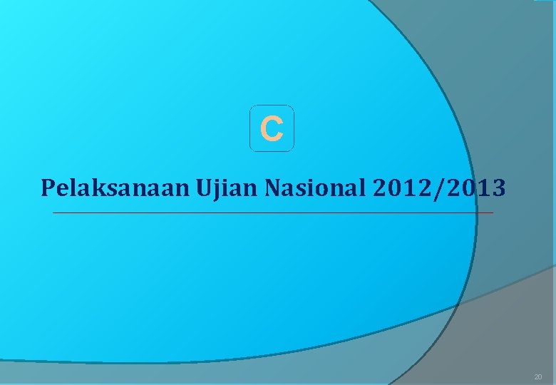 C Pelaksanaan Ujian Nasional 2012/2013 20 