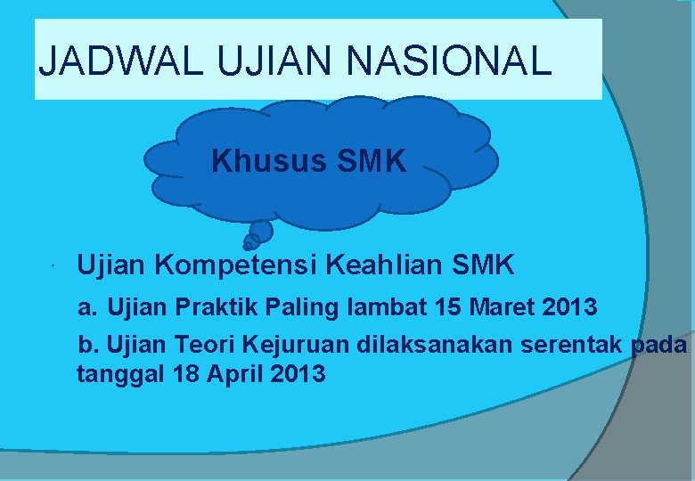 JADWAL UJIAN NASIONAL Khusus SMK Ujian Kompetensi Keahlian SMK a. Ujian Praktik Paling lambat