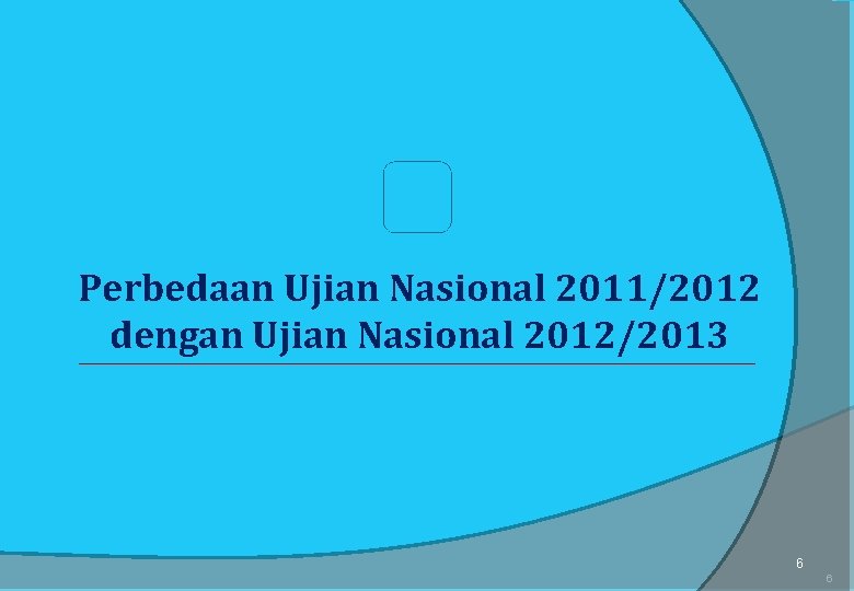 Perbedaan Ujian Nasional 2011/2012 dengan Ujian Nasional 2012/2013 6 6 