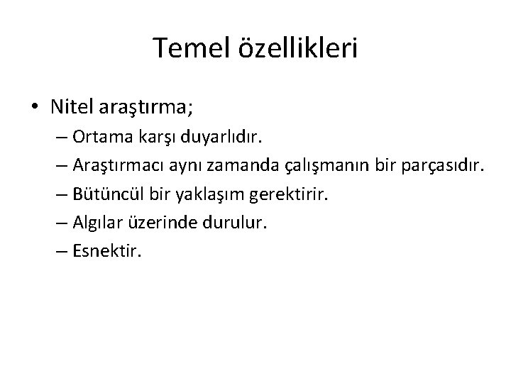 Temel özellikleri • Nitel araştırma; – Ortama karşı duyarlıdır. – Araştırmacı aynı zamanda çalışmanın