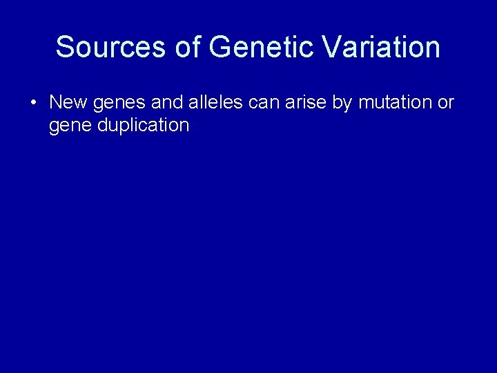 Sources of Genetic Variation • New genes and alleles can arise by mutation or