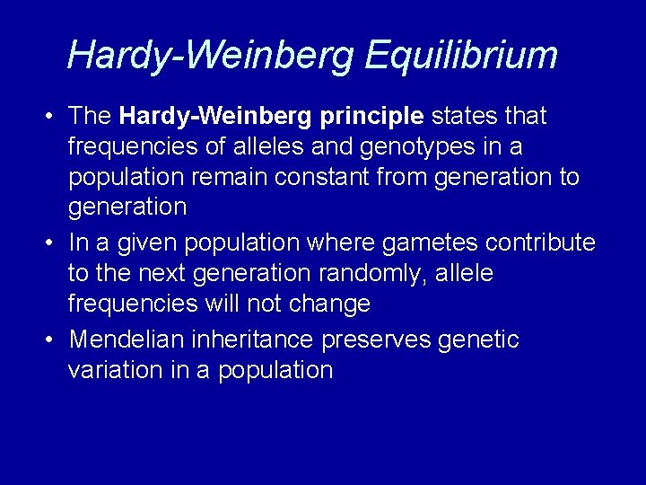 Hardy-Weinberg Equilibrium • The Hardy-Weinberg principle states that frequencies of alleles and genotypes in
