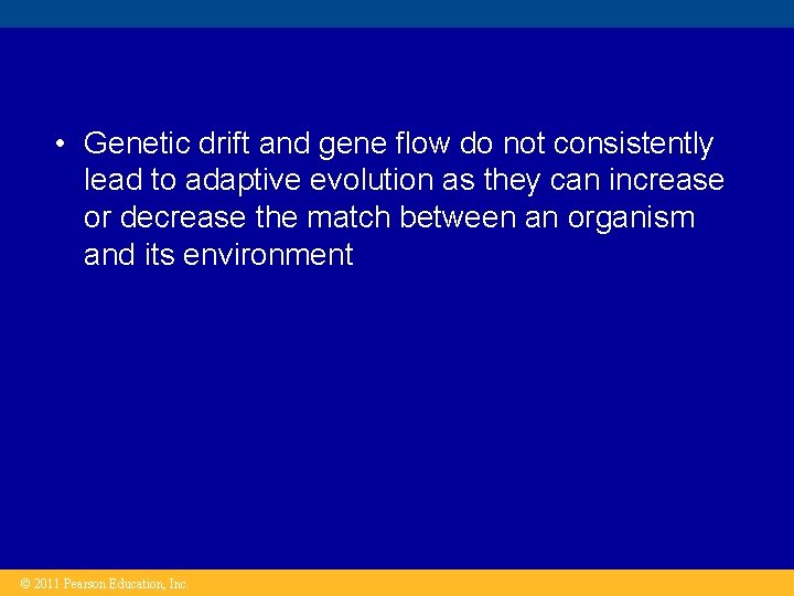  • Genetic drift and gene flow do not consistently lead to adaptive evolution