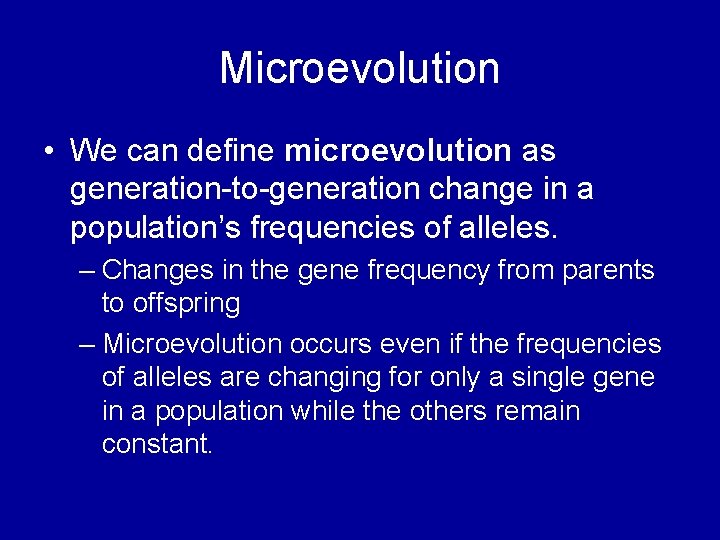 Microevolution • We can define microevolution as generation-to-generation change in a population’s frequencies of