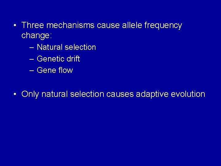  • Three mechanisms cause allele frequency change: – Natural selection – Genetic drift