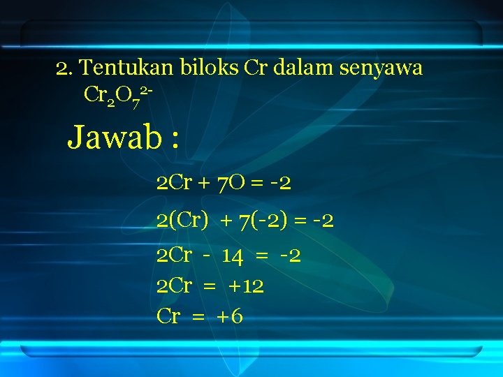 2. Tentukan biloks Cr dalam senyawa Cr 2 O 72 - Jawab : 2